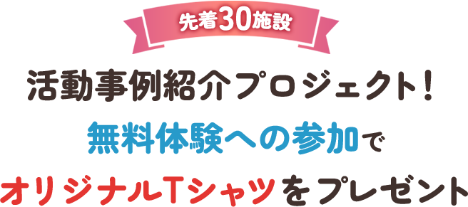 【先着30施設】活動事例紹介プロジェクト!無料体験への参加でオリジナルTシャツをプレゼント